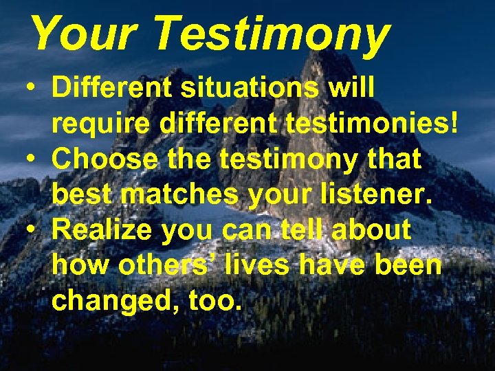 Your Testimony • Different situations will require different testimonies! • Choose the testimony that