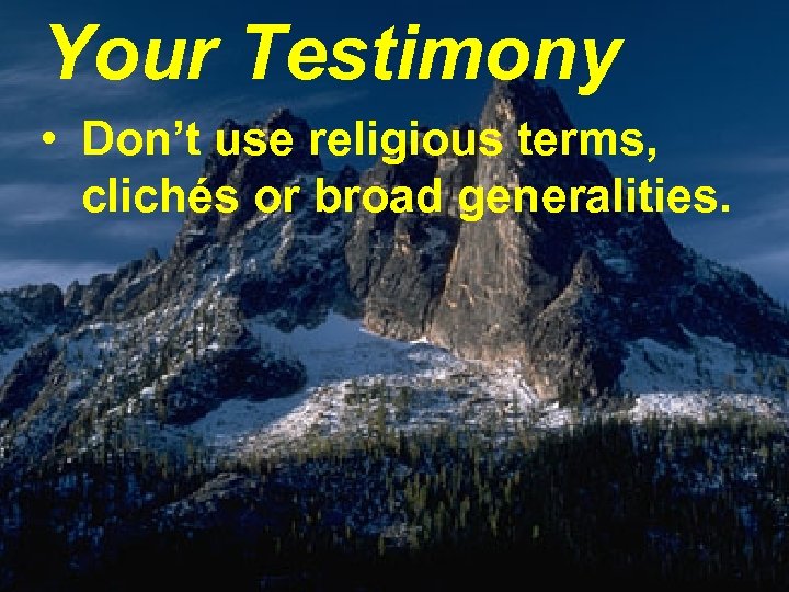 Your Testimony • Don’t use religious terms, clichés or broad generalities. 