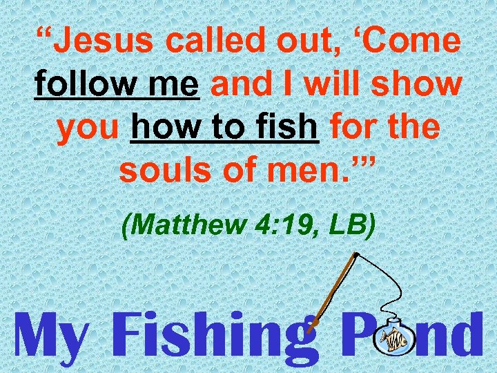 “Jesus called out, ‘Come follow me and I will show you how to fish