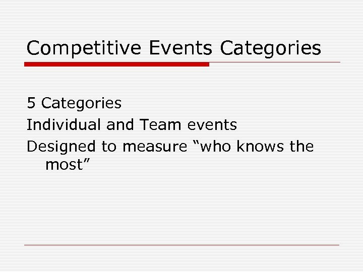 Competitive Events Categories 5 Categories Individual and Team events Designed to measure “who knows