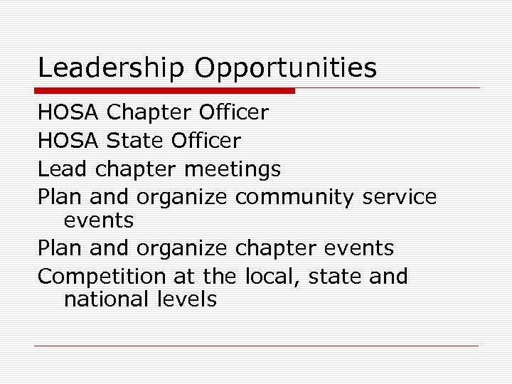 Leadership Opportunities HOSA Chapter Officer HOSA State Officer Lead chapter meetings Plan and organize