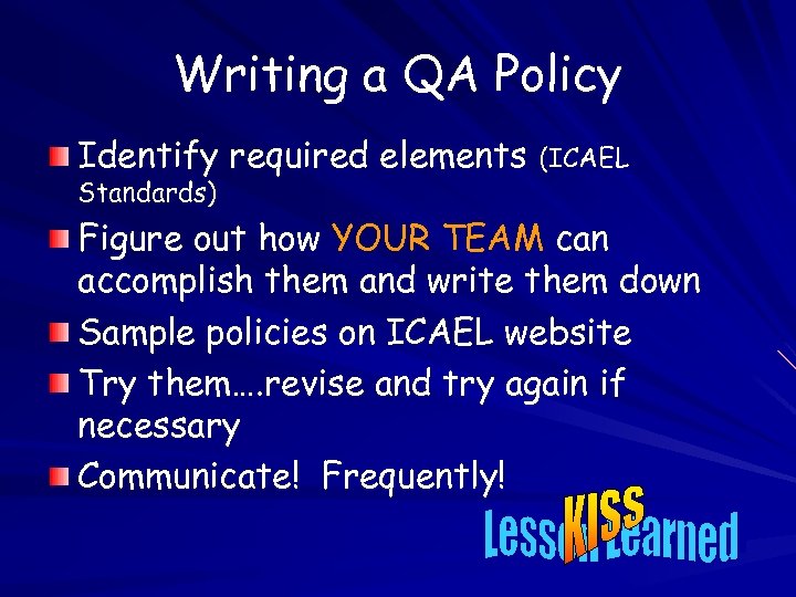 Writing a QA Policy Identify required elements (ICAEL Standards) Figure out how YOUR TEAM
