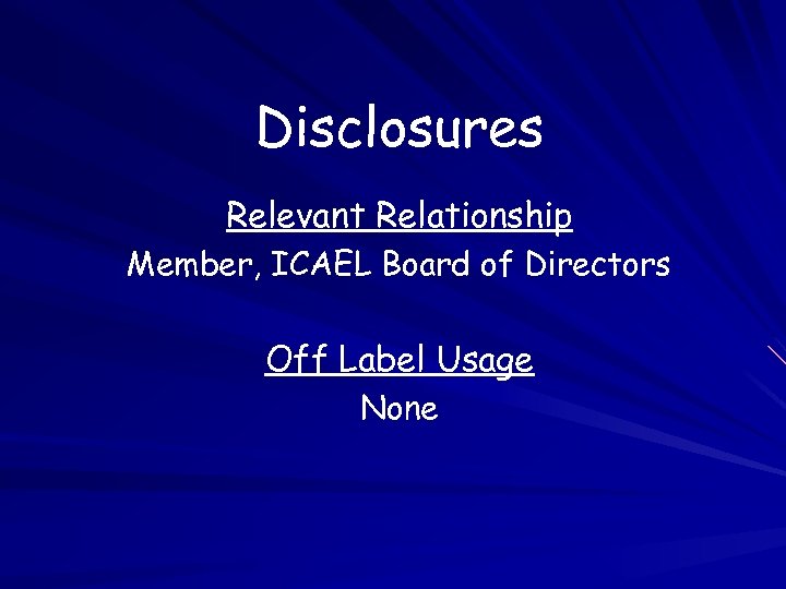 Disclosures Relevant Relationship Member, ICAEL Board of Directors Off Label Usage None 