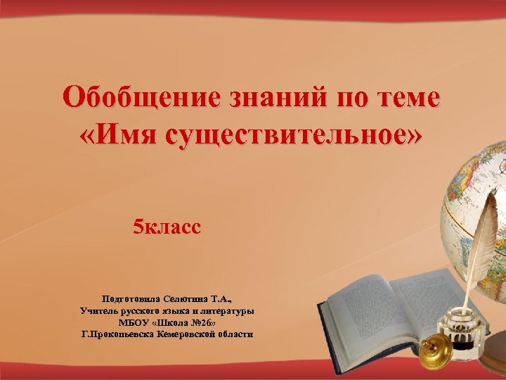 Обобщение знаний по теме «Имя существительное» 5 класс Подготовила Селютина Т. А. , Учитель
