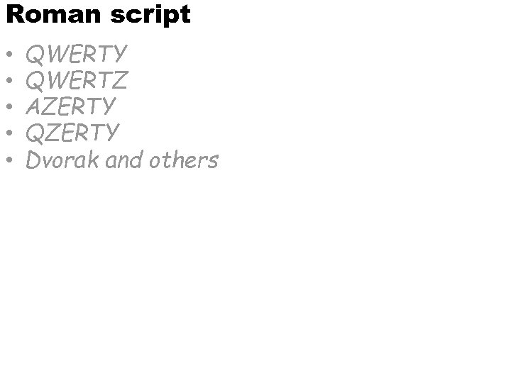 Roman script • • • QWERTY QWERTZ AZERTY QZERTY Dvorak and others 