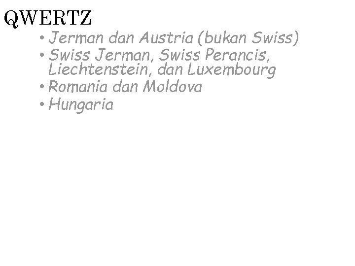 QWERTZ • Jerman dan Austria (bukan Swiss) • Swiss Jerman, Swiss Perancis, Liechtenstein, dan