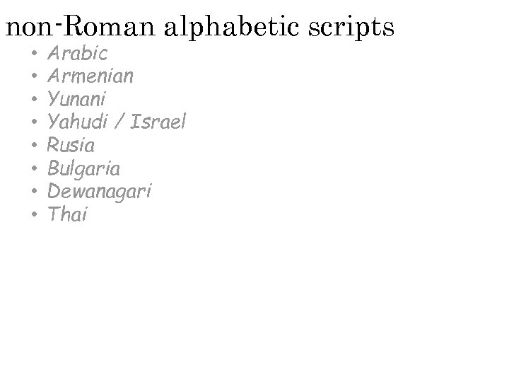 non-Roman alphabetic scripts • • Arabic Armenian Yunani Yahudi / Israel Rusia Bulgaria Dewanagari