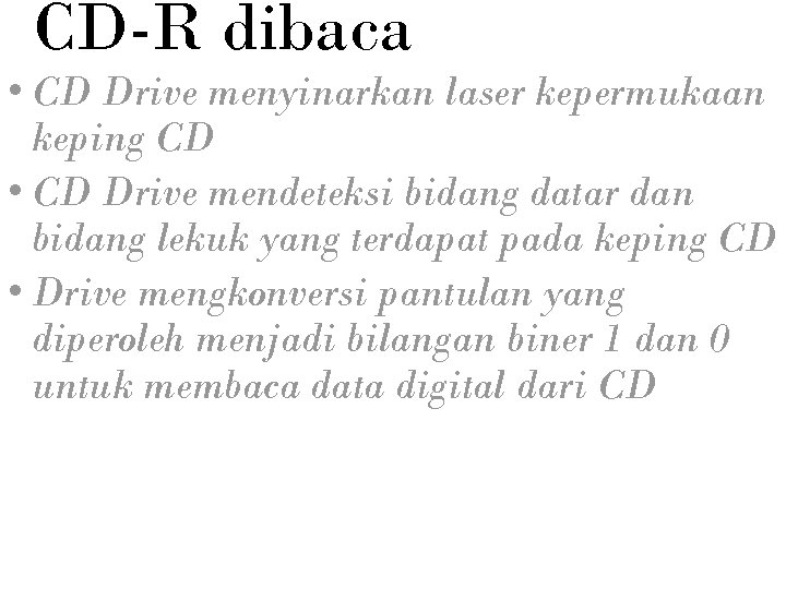CD-R dibaca • CD Drive menyinarkan laser kepermukaan keping CD • CD Drive mendeteksi