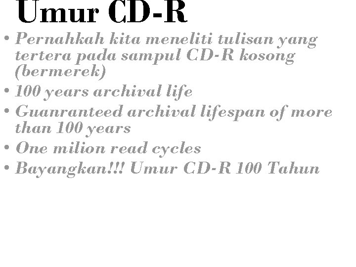 Umur CD-R • Pernahkah kita meneliti tulisan yang tertera pada sampul CD-R kosong (bermerek)