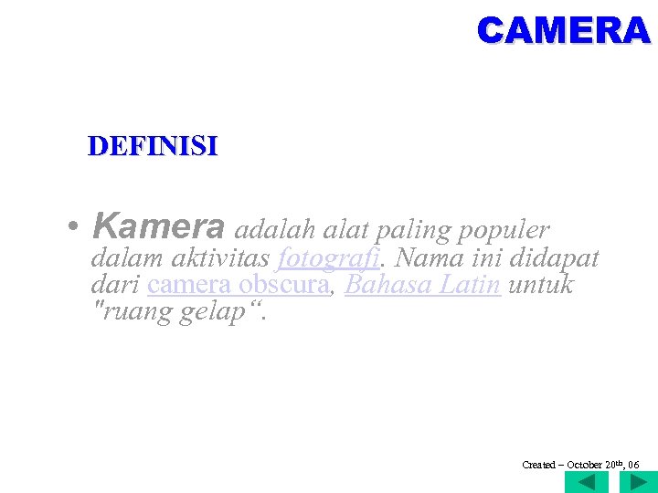 CAMERA DEFINISI • Kamera adalah alat paling populer dalam aktivitas fotografi. Nama ini didapat