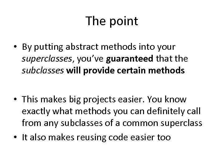 The point • By putting abstract methods into your superclasses, you’ve guaranteed that the