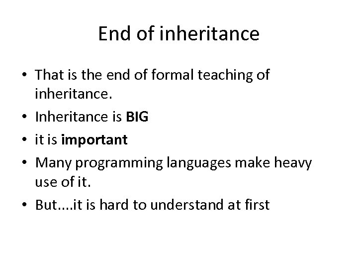 End of inheritance • That is the end of formal teaching of inheritance. •