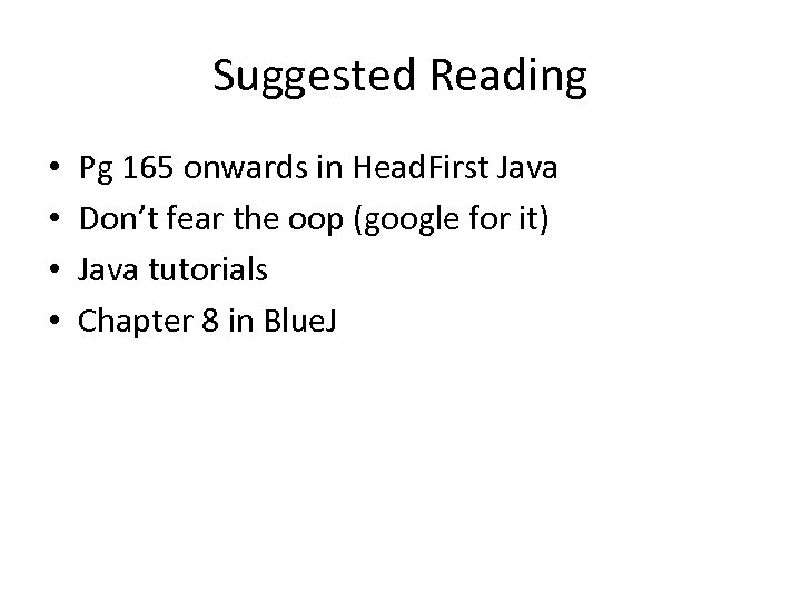 Suggested Reading • • Pg 165 onwards in Head. First Java Don’t fear the