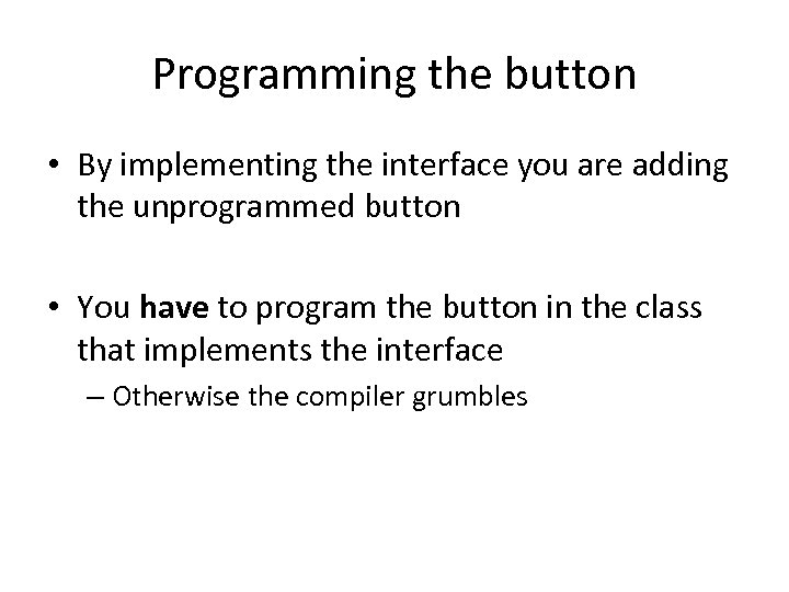 Programming the button • By implementing the interface you are adding the unprogrammed button