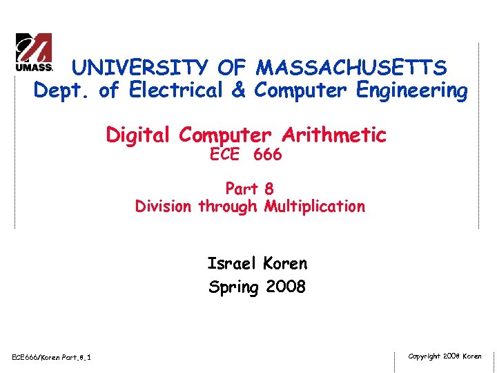 UNIVERSITY OF MASSACHUSETTS Dept. of Electrical & Computer Engineering Digital Computer Arithmetic ECE 666