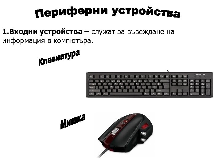 1. Входни устройства – служат за въвеждане на информация в компютъра. 