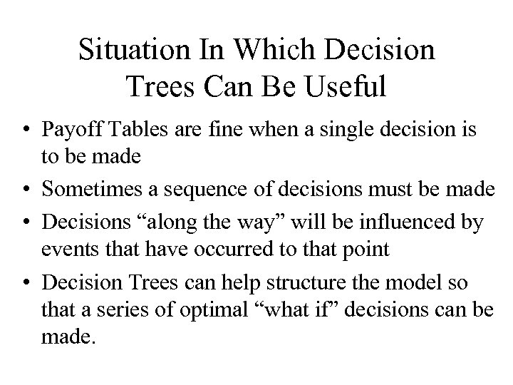 Situation In Which Decision Trees Can Be Useful • Payoff Tables are fine when