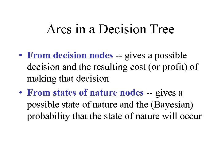 Arcs in a Decision Tree • From decision nodes -- gives a possible decision