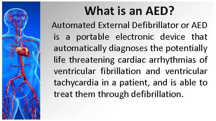 What is an AED? Automated External Defibrillator or AED is a portable electronic device