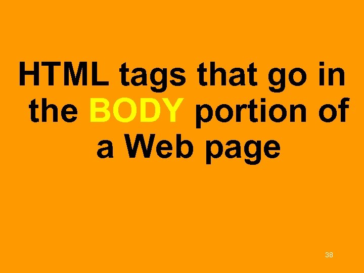 HTML tags that go in the BODY portion of a Web page 38 