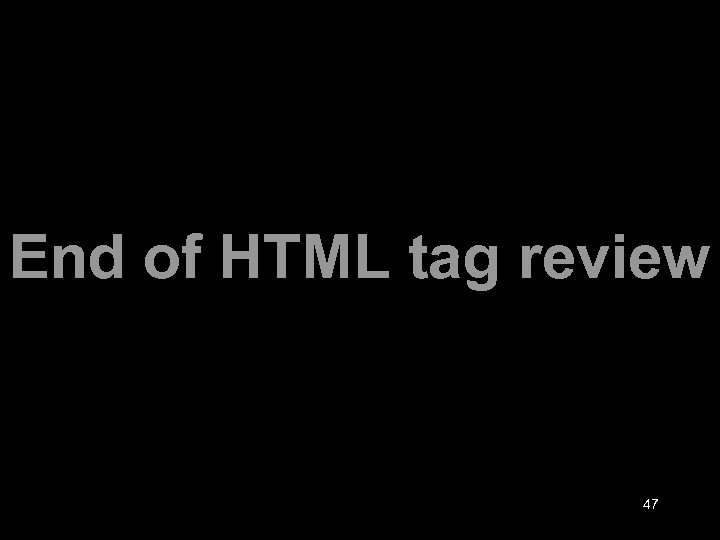 End of HTML tag review 47 