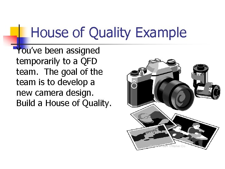 House of Quality Example You’ve been assigned temporarily to a QFD team. The goal
