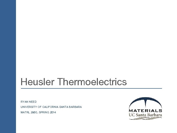 Heusler Thermoelectrics RYAN NEED UNIVERSITY OF CALIFORNIA SANTA BARBARA MATRL 286 G, SPRING 2014