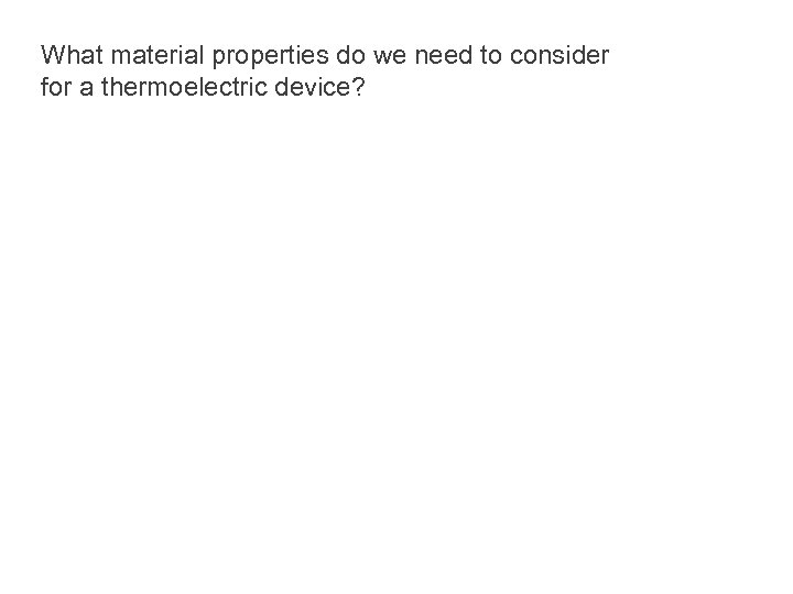 What material properties do we need to consider for a thermoelectric device? 