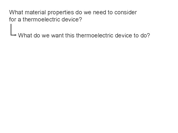 What material properties do we need to consider for a thermoelectric device? What do