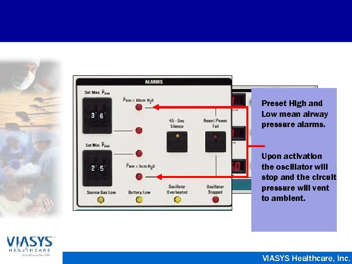 Preset High and Low mean airway pressure alarms. Upon activation the oscillator will stop