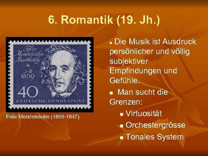 6. Romantik (19. Jh. ) Die Musik ist Ausdruck persönlicher und völlig subjektiver Empfindungen