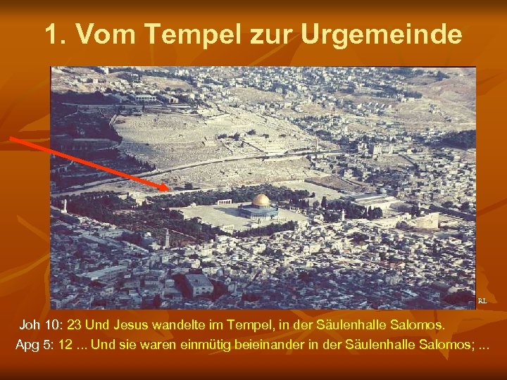 1. Vom Tempel zur Urgemeinde RL Joh 10: 23 Und Jesus wandelte im Tempel,