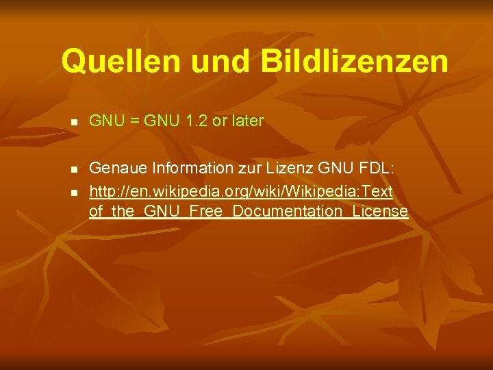 Quellen und Bildlizenzen n GNU = GNU 1. 2 or later Genaue Information zur
