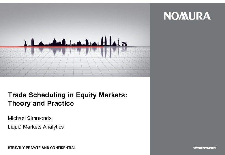Trade Scheduling in Equity Markets: Theory and Practice Michael Simmonds Liquid Markets Analytics STRICTLY