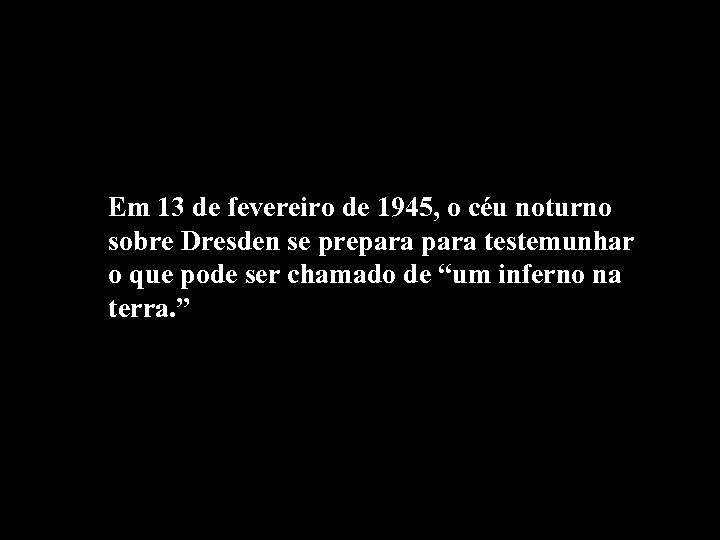 Em 13 de fevereiro de 1945, o céu noturno sobre Dresden se prepara testemunhar