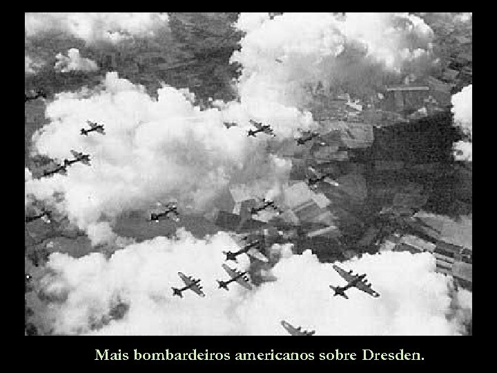Mais bombardeiros americanos sobre Dresden. 