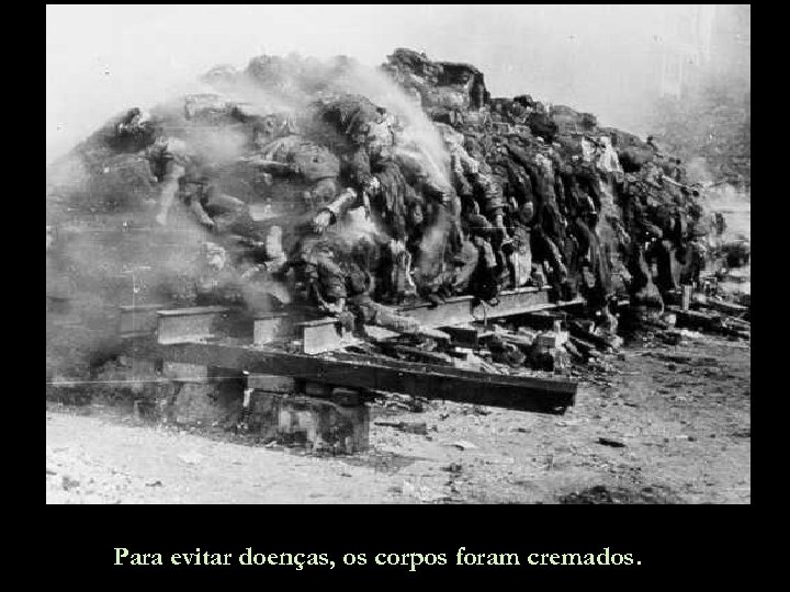 Para evitar doenças, os corpos foram cremados. 