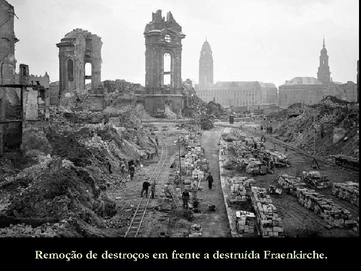 Remoção de destroços em frente a destruída Fraenkirche. 