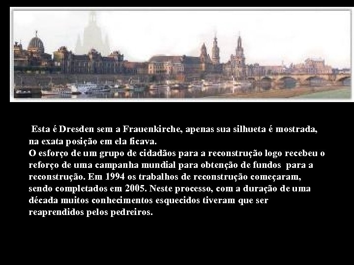 Esta é Dresden sem a Frauenkirche, apenas sua silhueta é mostrada, na exata posição