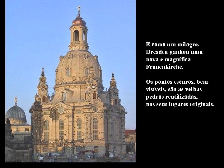 É como um milagre. Dresden ganhou uma nova e magnífica Frauenkirche. Os pontos escuros,