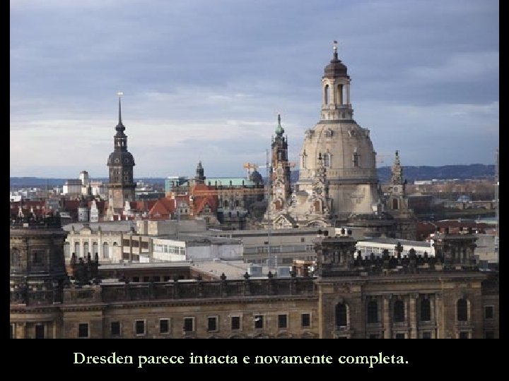 Dresden parece intacta e novamente completa. 