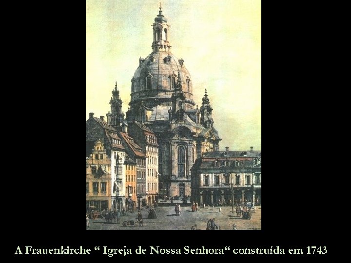 A Frauenkirche “ Igreja de Nossa Senhora“ construída em 1743 