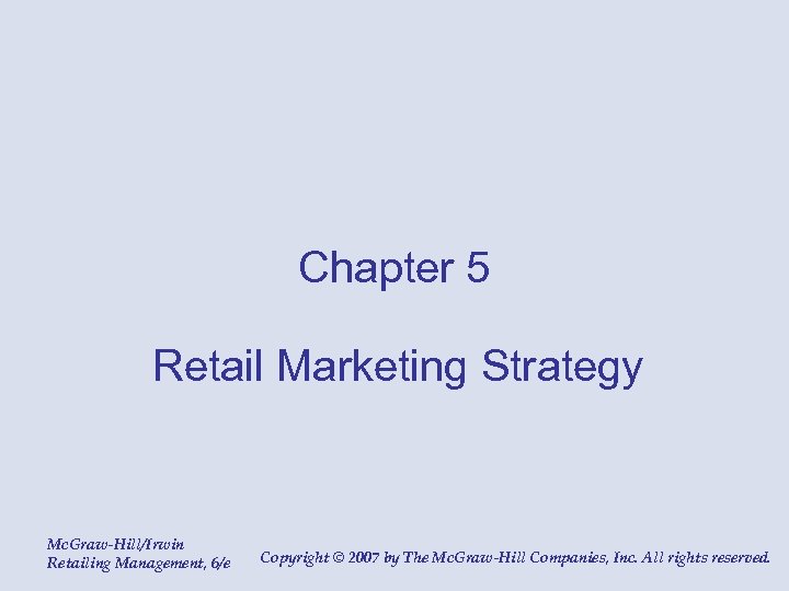 Chapter 5 Retail Marketing Strategy Mc. Graw-Hill/Irwin Retailing Management, 6/e Copyright © 2007 by