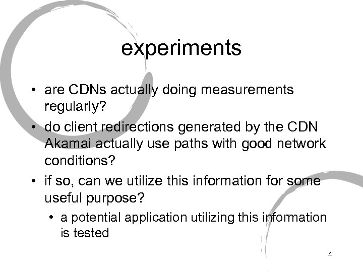 experiments • are CDNs actually doing measurements regularly? • do client redirections generated by