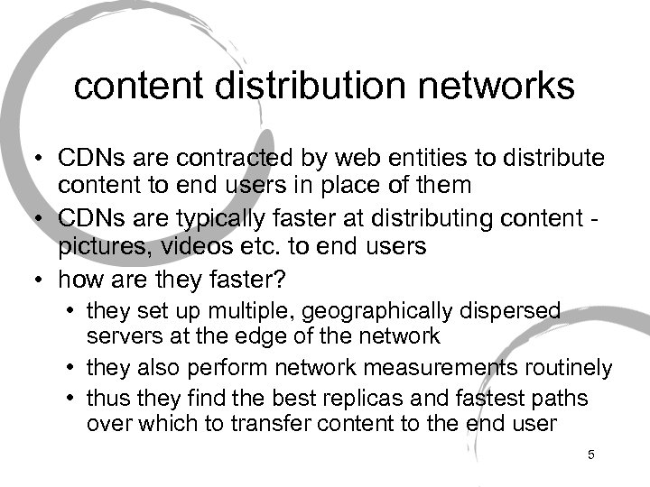 content distribution networks • CDNs are contracted by web entities to distribute content to