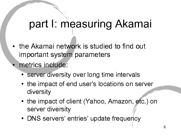 part I: measuring Akamai • the Akamai network is studied to find out important