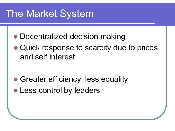 The Market System l Decentralized decision making l Quick response to scarcity due to