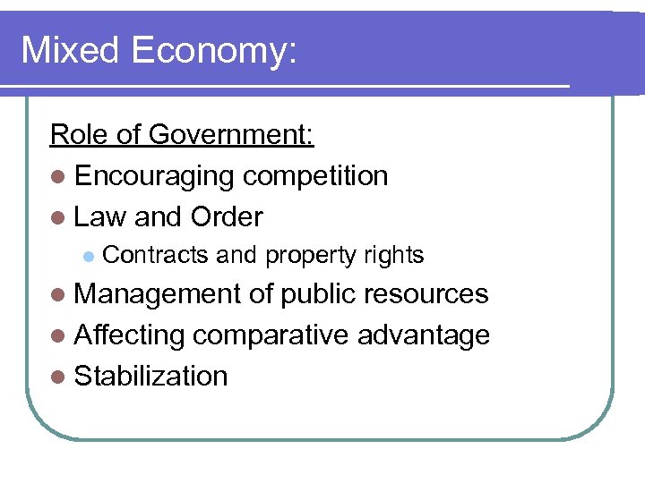 Mixed Economy: Role of Government: l Encouraging competition l Law and Order l Contracts
