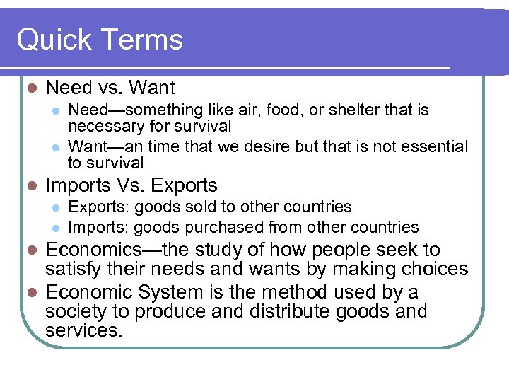 Quick Terms l Need vs. Want l l l Need—something like air, food, or
