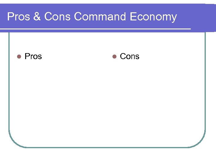 Pros & Cons Command Economy l Pros l Cons 